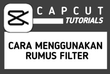 Cara Menggunakan Rumus Filter CapCut