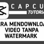 Cara Download Video CapCut Tanpa Watermark