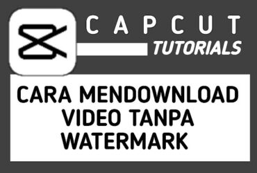 Cara Download Video CapCut Tanpa Watermark