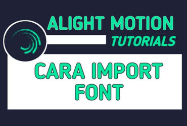 Cara Menambahkan (Import) Font di Alight Motion