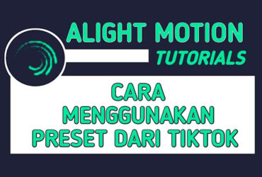 Cara Menggunakan Preset Alight Motion dari TikTok