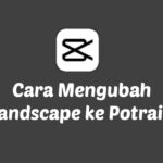 Cara Mengubah Video Landscape Menjadi Potrait di CapCut